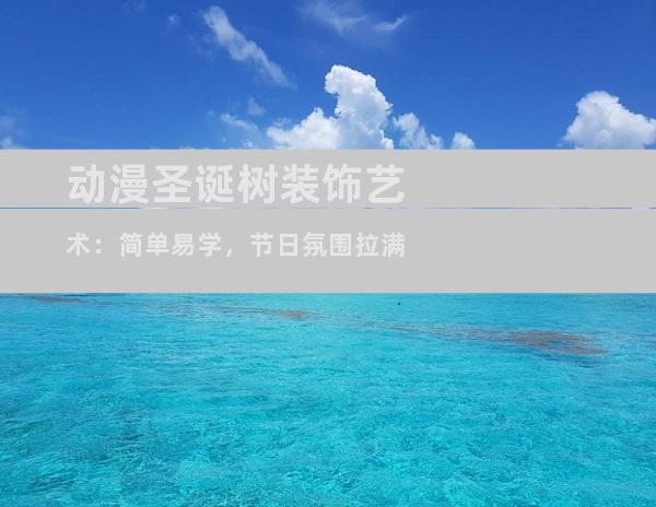 动漫圣诞树装饰艺术：简单易学，节日氛围拉满