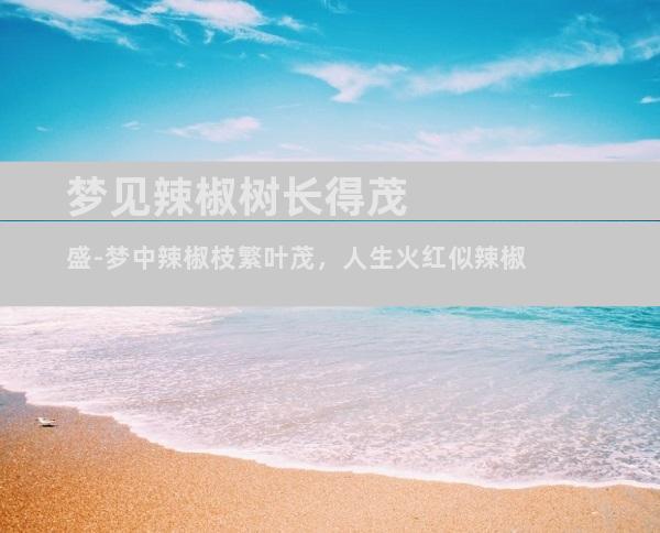 梦见辣椒树长得茂盛-梦中辣椒枝繁叶茂，人生火红似辣椒