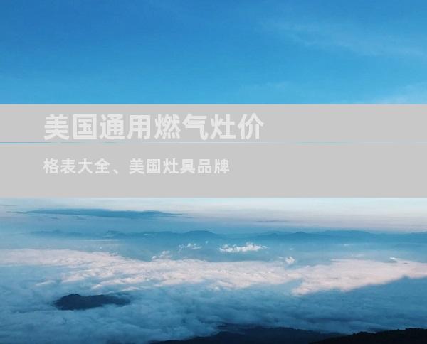 美国通用燃气灶价格表大全、美国灶具品牌