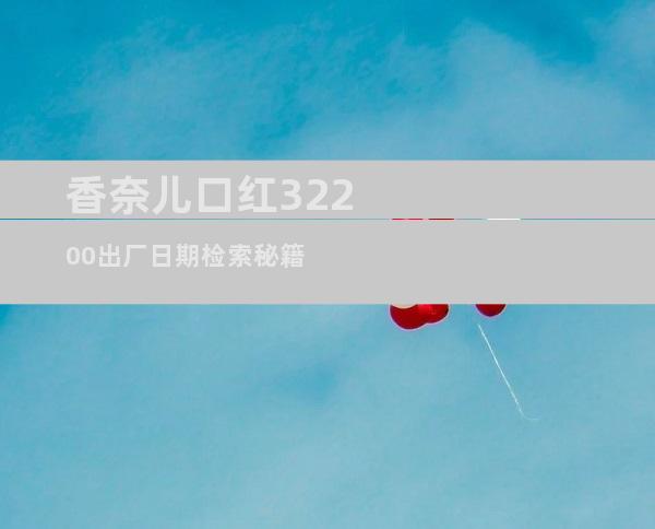 香奈儿口红32200出厂日期检索秘籍
