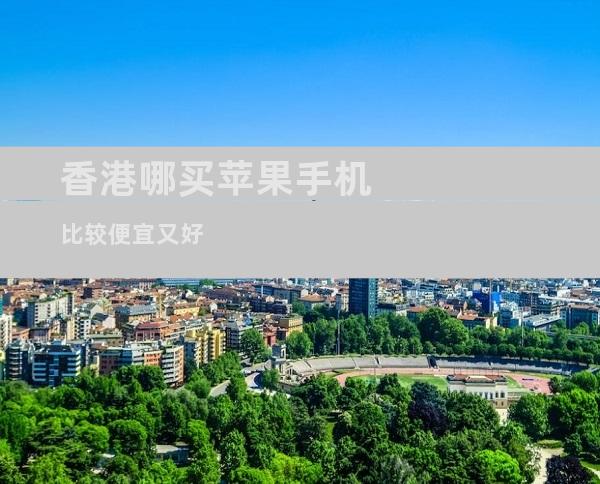 香港哪买苹果手机比较便宜又好